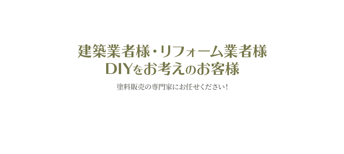 建築業者様・リフォーム業者様DIYをお考えのお客様 塗料販売の専門家にお任せください！